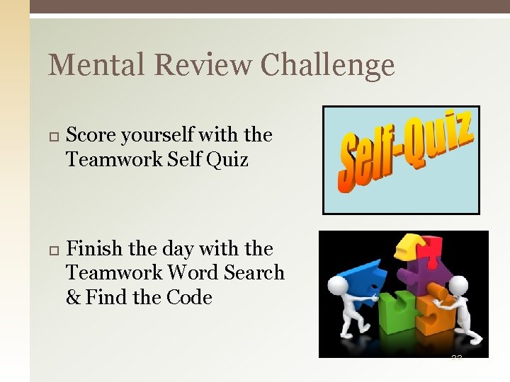 Mental Review Challenge Score yourself with the Teamwork Self Quiz Finish the day with