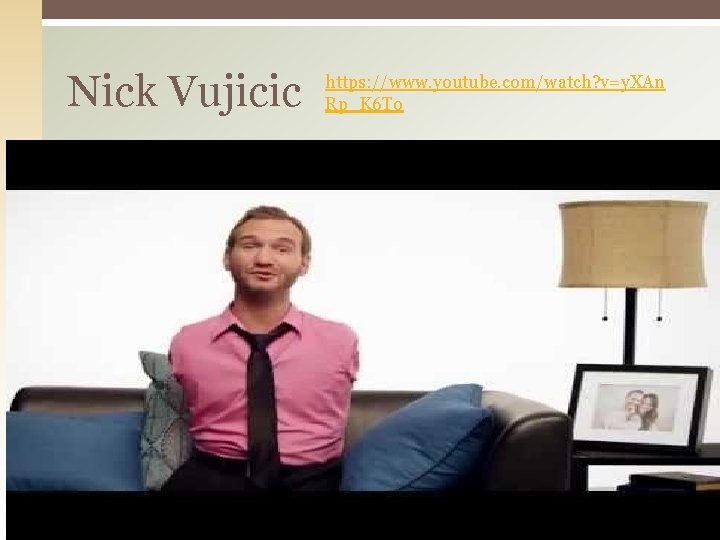 Nick Vujicic https: //www. youtube. com/watch? v=y. XAn Rp_K 6 To 6 