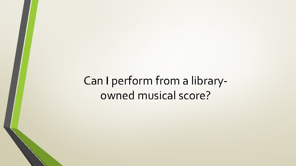 Can I perform from a libraryowned musical score? 