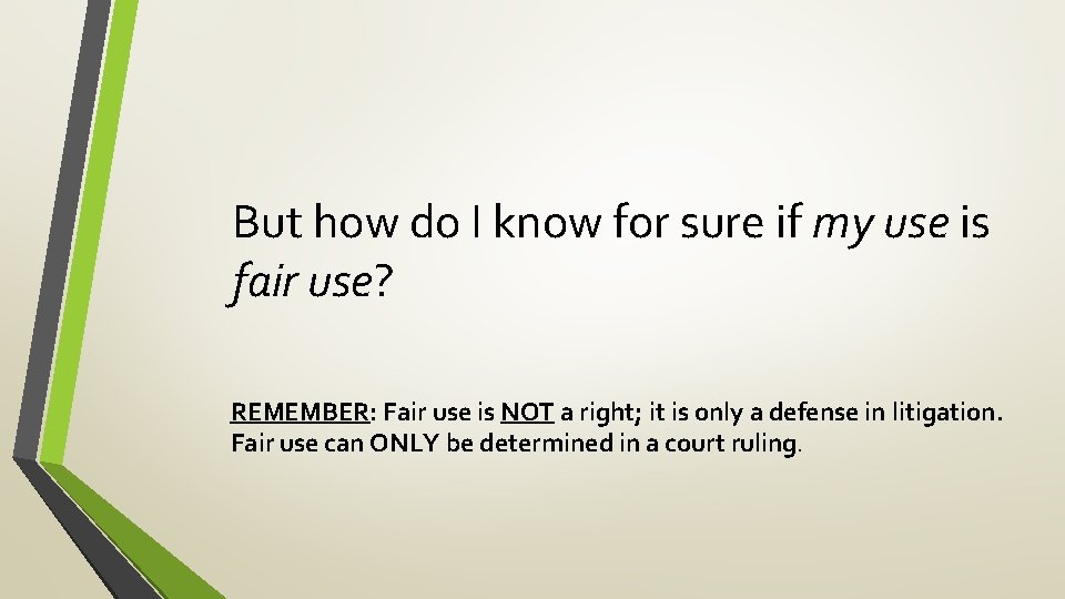 But how do I know for sure if my use is fair use? REMEMBER: