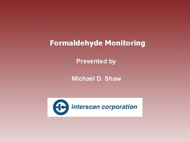 Formaldehyde Monitoring Presented by Michael D. Shaw 