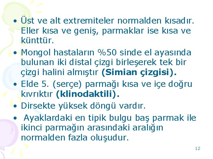  • Üst ve alt extremiteler normalden kısadır. Eller kısa ve geniş, parmaklar ise