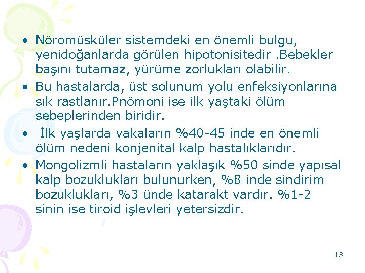  • Nöromüsküler sistemdeki en önemli bulgu, yenidoğanlarda görülen hipotonisitedir. Bebekler başını tutamaz, yürüme