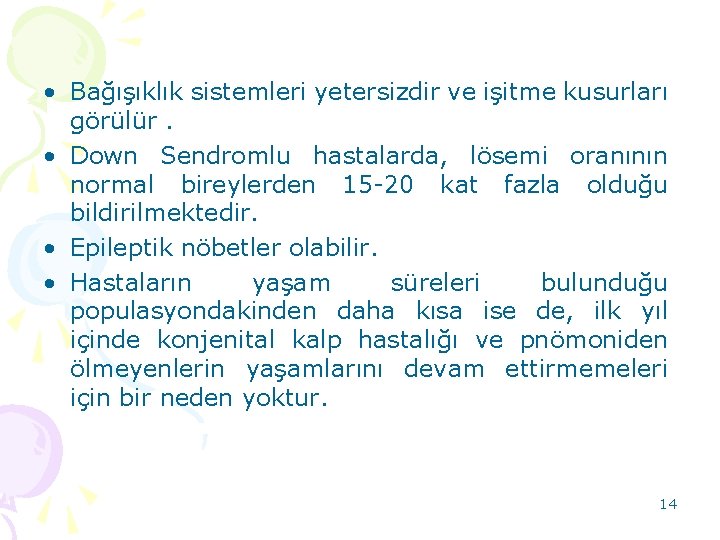  • Bağışıklık sistemleri yetersizdir ve işitme kusurları görülür. • Down Sendromlu hastalarda, lösemi