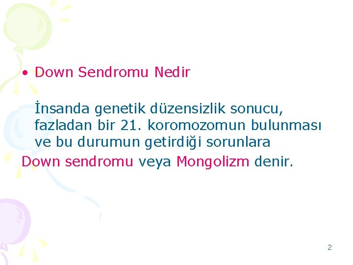  • Down Sendromu Nedir İnsanda genetik düzensizlik sonucu, fazladan bir 21. koromozomun bulunması