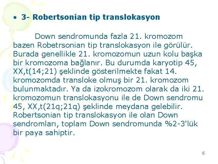  • 3 - Robertsonian tip translokasyon Down sendromunda fazla 21. kromozom bazen Robetrsonian