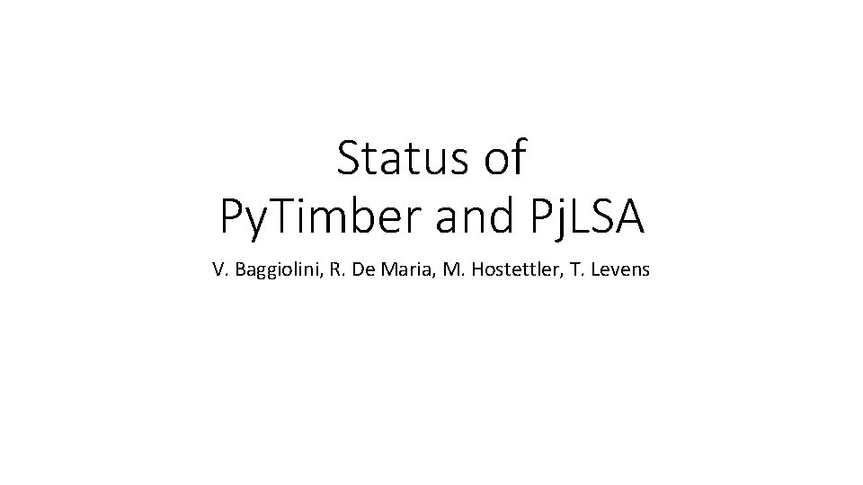 Status of Py. Timber and Pj. LSA V. Baggiolini, R. De Maria, M. Hostettler,