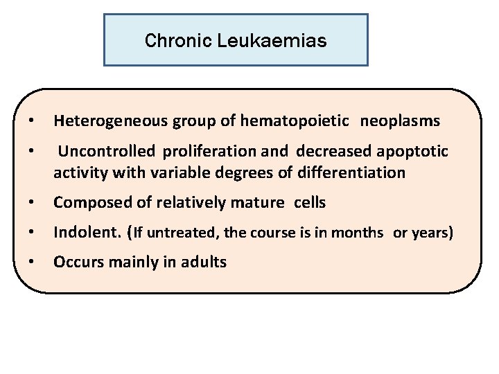 Chronic Leukaemias • Heterogeneous group of hematopoietic neoplasms • Uncontrolled proliferation and decreased apoptotic