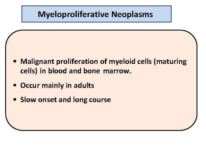 Myeloproliferative Neoplasms • Malignant proliferation of myeloid cells (maturing cells) in blood and bone