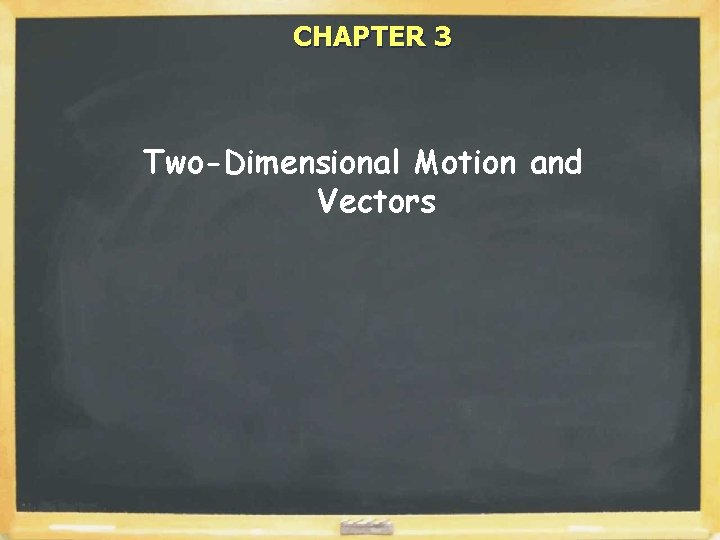 CHAPTER 3 Two-Dimensional Motion and Vectors 