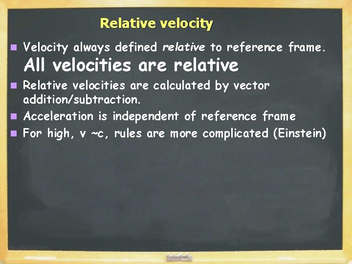 Relative velocity n Velocity always defined relative to reference frame. All velocities are relative