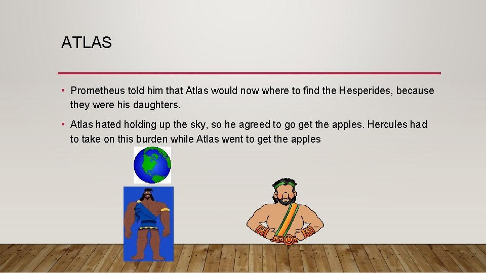 ATLAS • Prometheus told him that Atlas would now where to find the Hesperides,