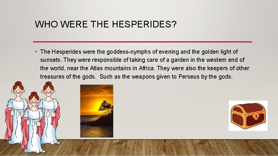 WHO WERE THE HESPERIDES? • The Hesperides were the goddess-nymphs of evening and the