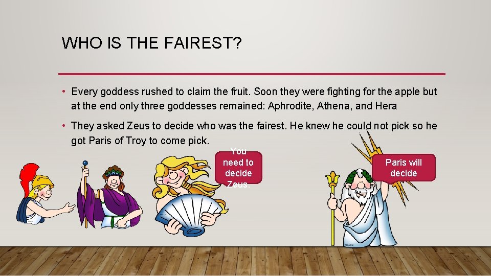 WHO IS THE FAIREST? • Every goddess rushed to claim the fruit. Soon they