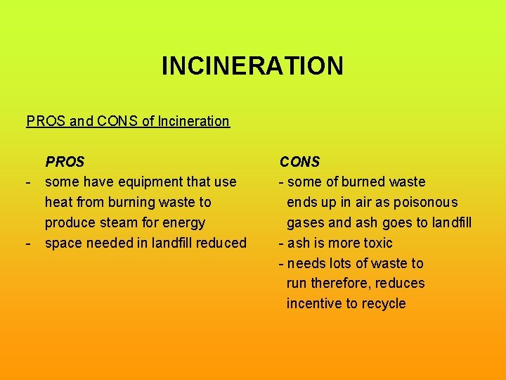 INCINERATION PROS and CONS of Incineration - - PROS some have equipment that use