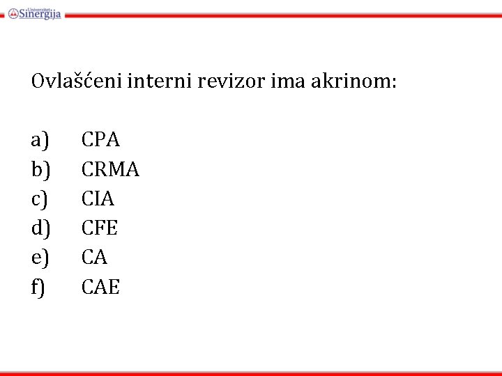 Ovlašćeni interni revizor ima akrinom: a) b) c) d) e) f) CPA CRMA CIA