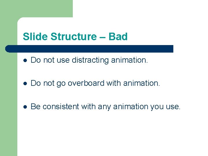 Slide Structure – Bad l Do not use distracting animation. l Do not go Slide Structure – Bad l Do not use distracting animation. l Do not go