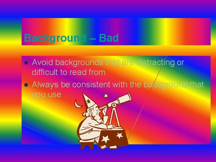 Background – Bad l l Avoid backgrounds that are distracting or difficult to read Background – Bad l l Avoid backgrounds that are distracting or difficult to read
