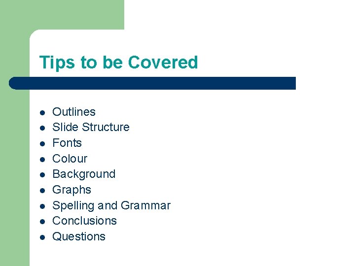 Tips to be Covered l l l l l Outlines Slide Structure Fonts Colour Tips to be Covered l l l l l Outlines Slide Structure Fonts Colour