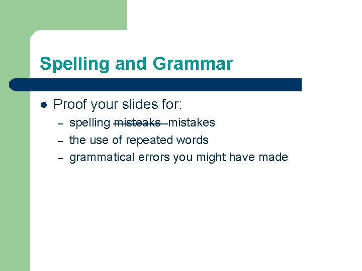 Spelling and Grammar l Proof your slides for: – – – spelling misteaks mistakes Spelling and Grammar l Proof your slides for: – – – spelling misteaks mistakes