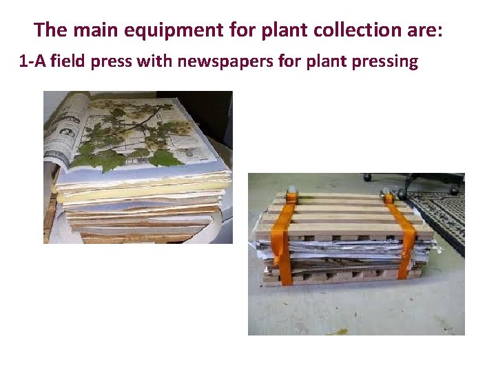 The main equipment for plant collection are: 1 -A field press with newspapers for