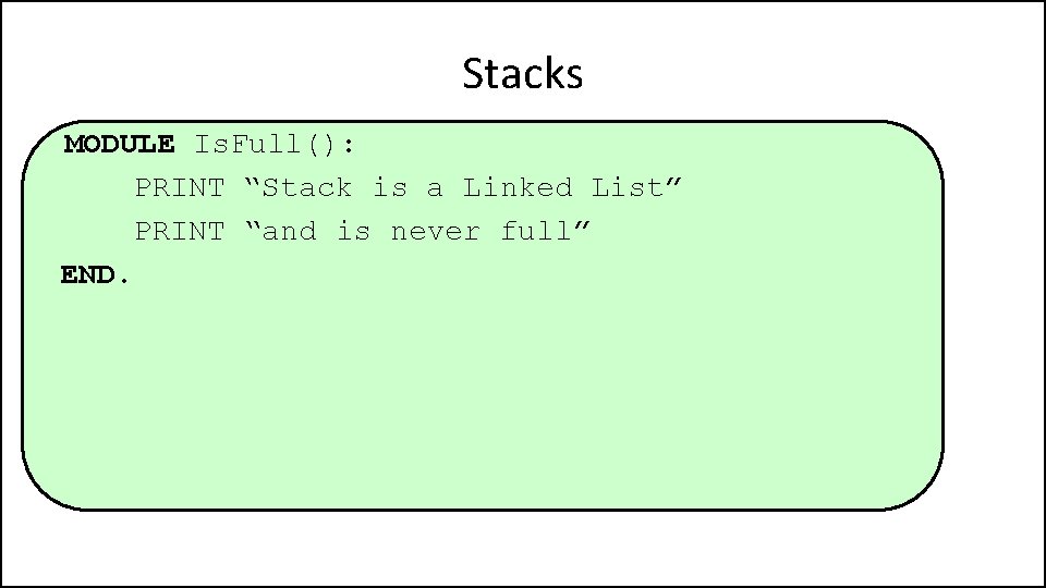 Stacks MODULE Is. Full(): PRINT “Stack is a Linked List” PRINT “and is never