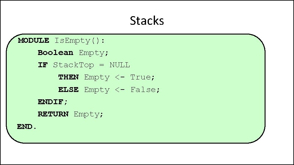 Stacks MODULE Is. Empty(): Boolean Empty; IF Stack. Top = NULL THEN Empty <-