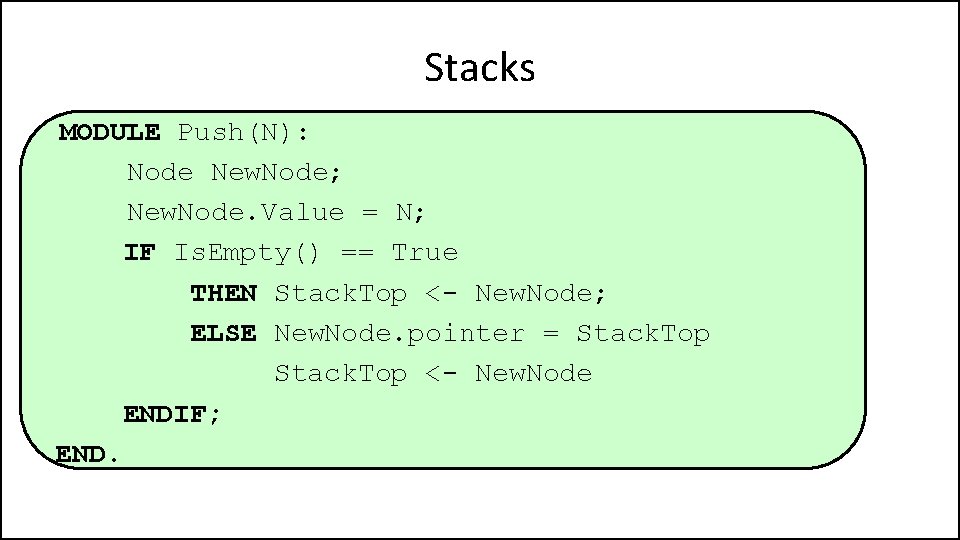 Stacks MODULE Push(N): Node New. Node; New. Node. Value = N; IF Is. Empty()