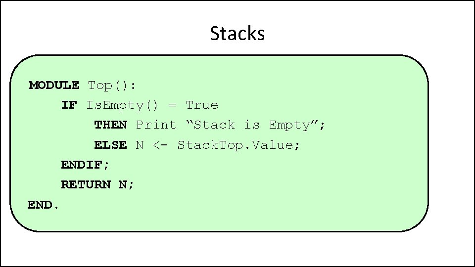 Stacks MODULE Top(): IF Is. Empty() = True THEN Print “Stack is Empty”; ELSE