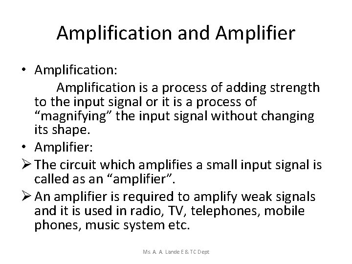 Amplification and Amplifier • Amplification: Amplification is a process of adding strength to the