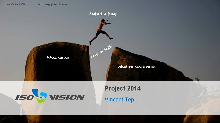 isovision … building your vision Make the jump What we are ap Le fai