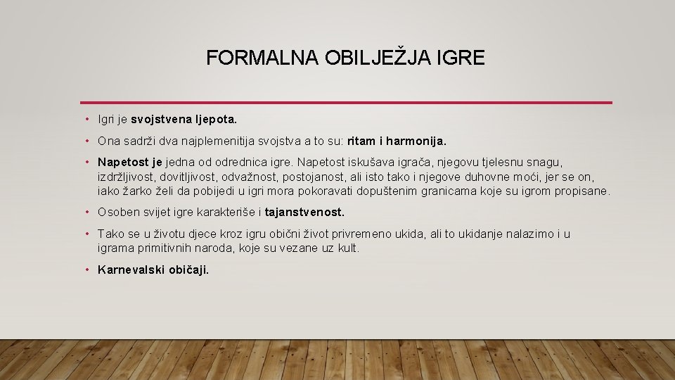 FORMALNA OBILJEŽJA IGRE • Igri je svojstvena ljepota. • Ona sadrži dva najplemenitija svojstva