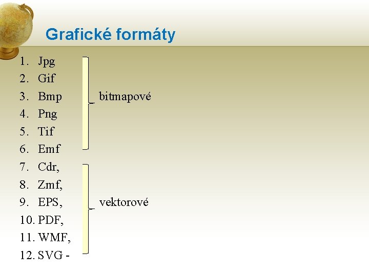 Grafické formáty 1. Jpg 2. Gif 3. Bmp 4. Png 5. Tif 6. Emf