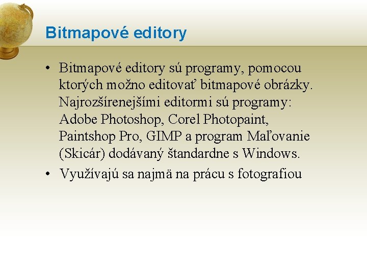 Bitmapové editory • Bitmapové editory sú programy, pomocou ktorých možno editovať bitmapové obrázky. Najrozšírenejšími