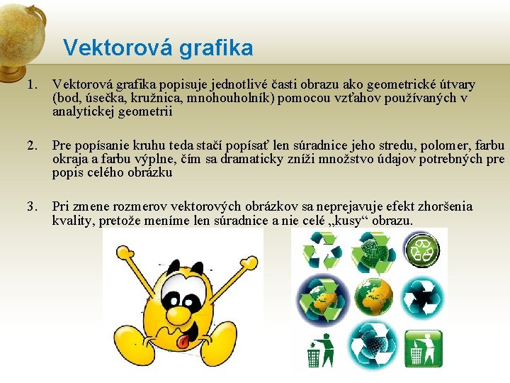 Vektorová grafika 1. Vektorová grafika popisuje jednotlivé časti obrazu ako geometrické útvary (bod, úsečka,