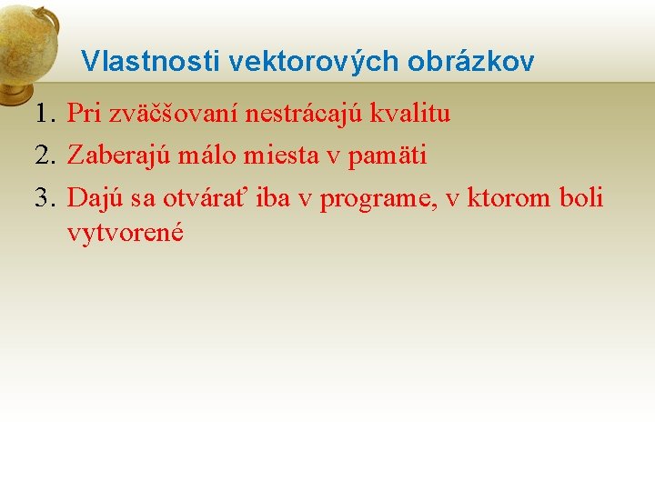 Vlastnosti vektorových obrázkov 1. Pri zväčšovaní nestrácajú kvalitu 2. Zaberajú málo miesta v pamäti