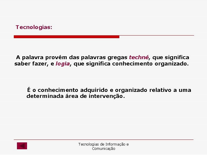 Tecnologias: A palavra provém das palavras gregas techné, que significa saber fazer, e logia, Tecnologias: A palavra provém das palavras gregas techné, que significa saber fazer, e logia,