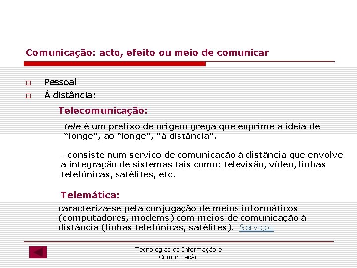 Comunicação: acto, efeito ou meio de comunicar o o Pessoal À distância: Telecomunicação: tele