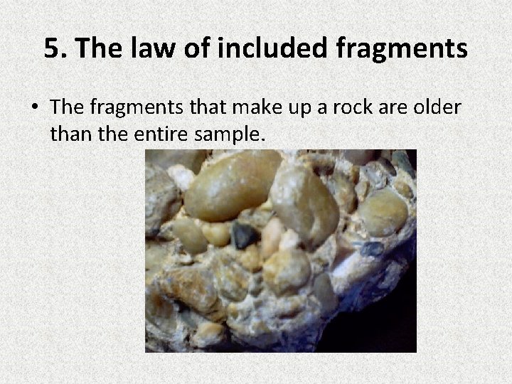 5. The law of included fragments • The fragments that make up a rock