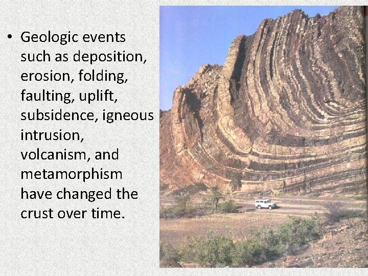  • Geologic events such as deposition, erosion, folding, faulting, uplift, subsidence, igneous intrusion,
