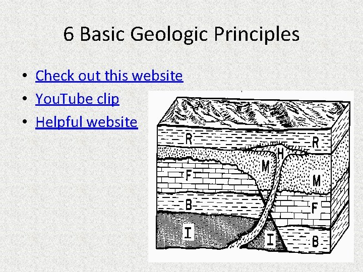 6 Basic Geologic Principles • Check out this website • You. Tube clip •