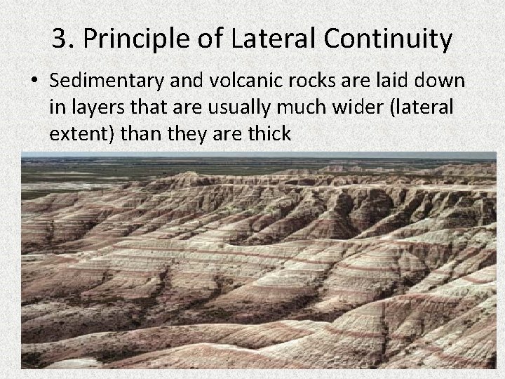 3. Principle of Lateral Continuity • Sedimentary and volcanic rocks are laid down in