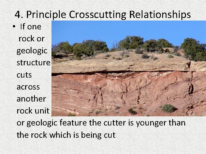 4. Principle Crosscutting Relationships • If one rock or geologic structure cuts across another