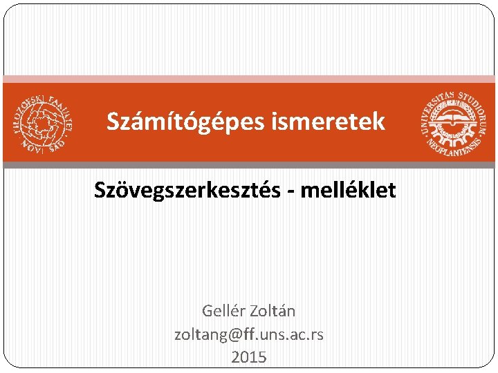 Számítógépes ismeretek Szövegszerkesztés - melléklet Gellér Zoltán zoltang@ff. uns. ac. rs 2015 