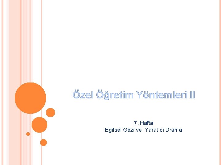 Özel Öğretim Yöntemleri II 7. Hafta Eğitsel Gezi ve Yaratıcı Drama 