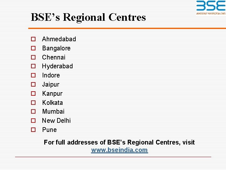 BSE’s Regional Centres o o o Ahmedabad Bangalore Chennai Hyderabad Indore Jaipur Kanpur Kolkata