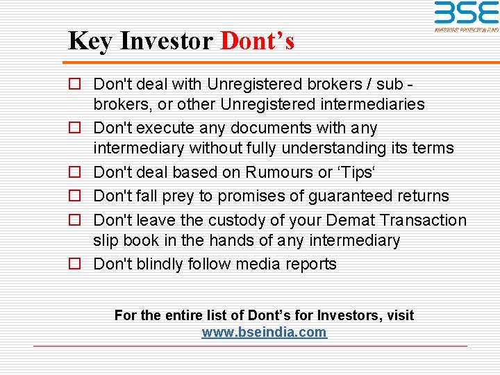 Key Investor Dont’s o Don't deal with Unregistered brokers / sub brokers, or other