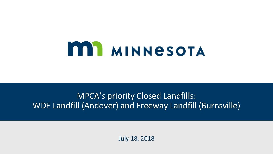 MPCA’s priority Closed Landfills: WDE Landfill (Andover) and Freeway Landfill (Burnsville) July 18, 2018 MPCA’s priority Closed Landfills: WDE Landfill (Andover) and Freeway Landfill (Burnsville) July 18, 2018