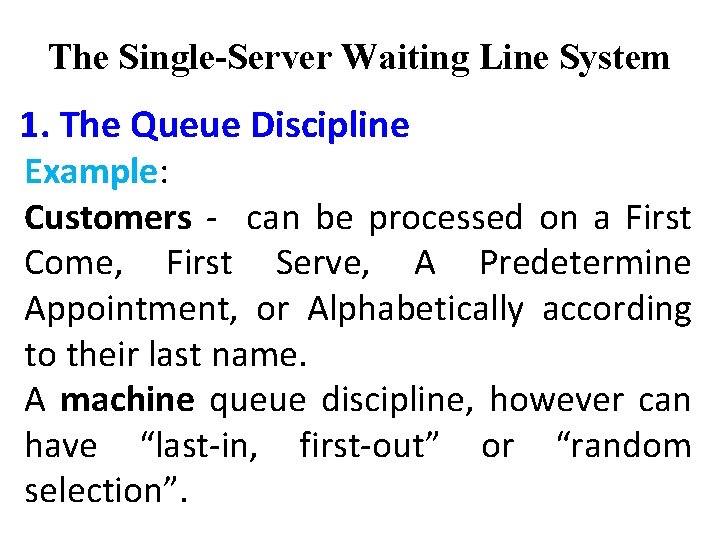 The Single-Server Waiting Line System 1. The Queue Discipline Example: Customers - can be