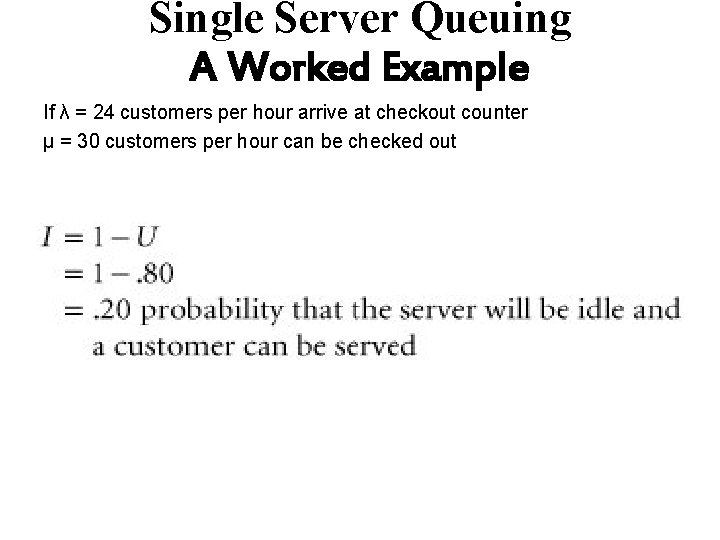 Single Server Queuing A Worked Example If λ = 24 customers per hour arrive